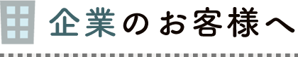 企業のお客様へ